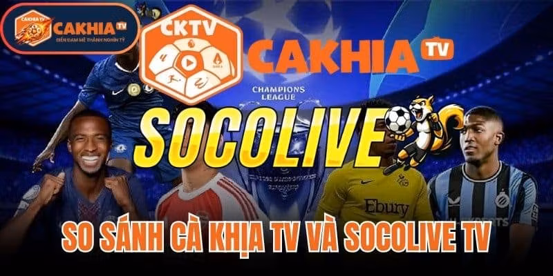 So Sánh Cà Khịa TV Và Socolive TV – Chọn Nhanh Theo Gu