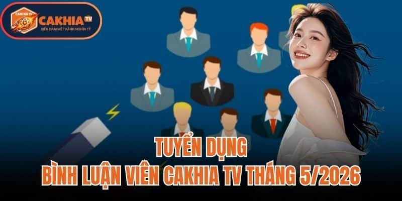 Tuyển Dụng Bình Luận Viên Cakhiatv